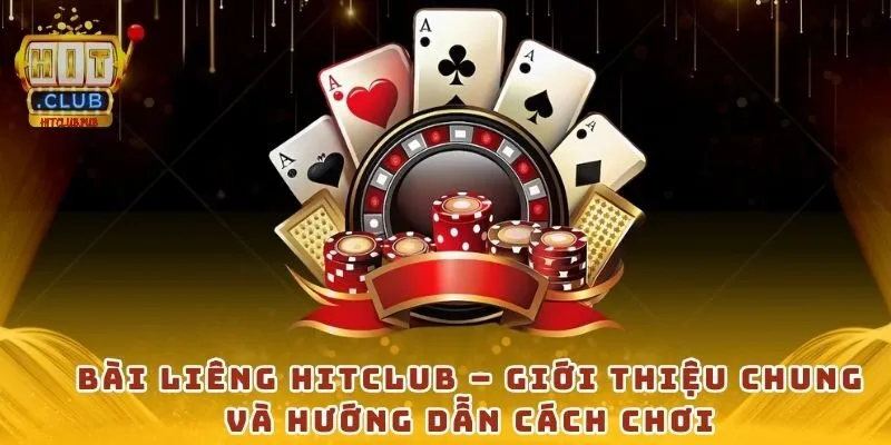 Bài Liêng HitClub – Giới thiệu chung và hướng dẫn cách chơi