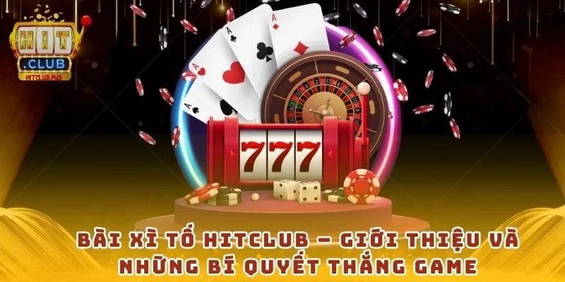 Bài Xì Tố HitClub – Giới thiệu và những bí quyết thắng game