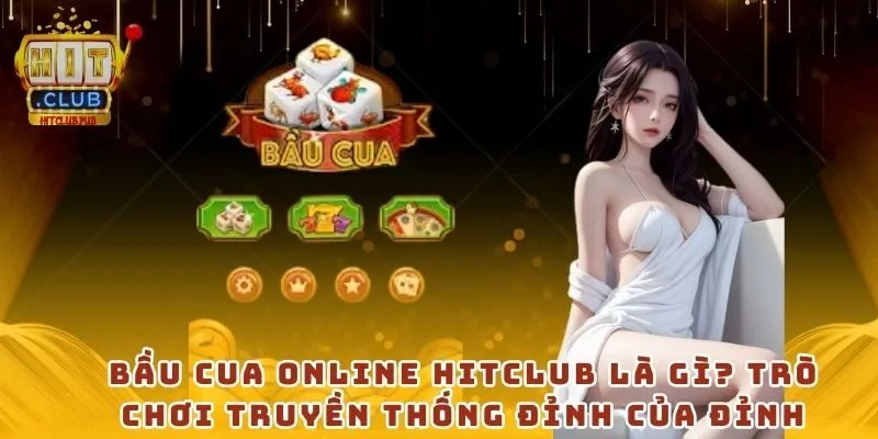 Bầu cua online Hitclub là gì? Trò chơi truyền thống đỉnh của đỉnh