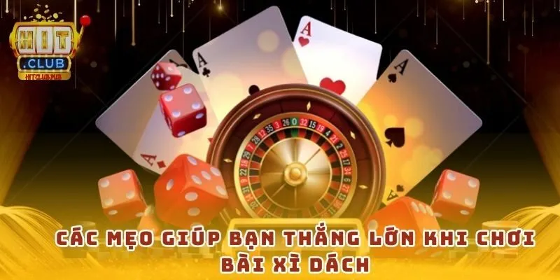 Các mẹo giúp bạn thắng lớn khi chơi bài Xì Dách