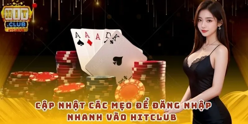 Cập nhật các mẹo để đăng nhập nhanh vào HitClub 