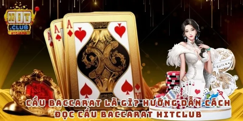 Cầu Baccarat là gì? Hướng dẫn cách đọc cầu Baccarat HitClub