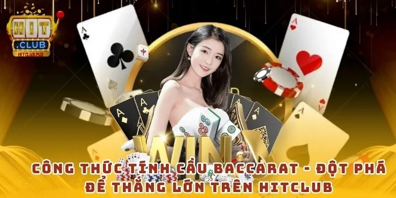 Công thức tính cầu baccarat - Đột phá để thắng lớn trên Hitclub