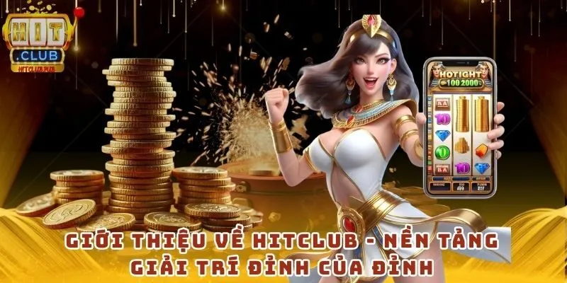 Giới thiệu về Hitclub - Nền tảng giải trí đỉnh của đỉnh