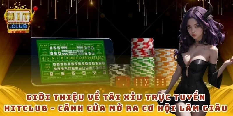 Giới thiệu về tài xỉu trực tuyến Hitclub - Cánh cửa mở ra cơ hội làm giàu