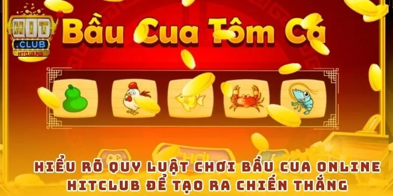 Hiểu rõ quy luật chơi bầu cua online Hitclub để tạo ra chiến thắng