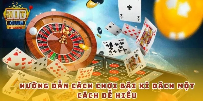 Hướng dẫn cách chơi bài Xì Dách một cách dễ hiểu