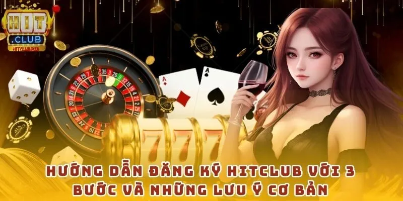 Hướng dẫn đăng ký HitClub với 3 bước và những lưu ý cơ bản