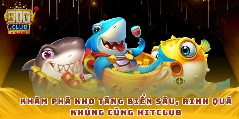 Khám phá kho tàng biển sâu, rinh quà khủng cùng HitClub