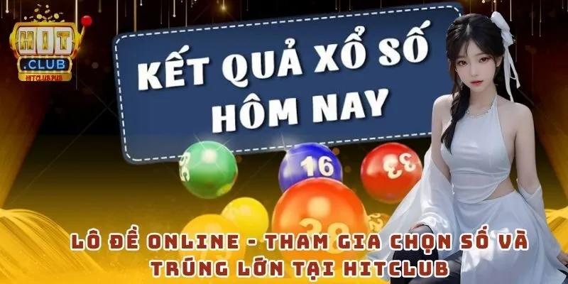 Lô đề online - Tham gia chọn số và trúng lớn tại Hitclub