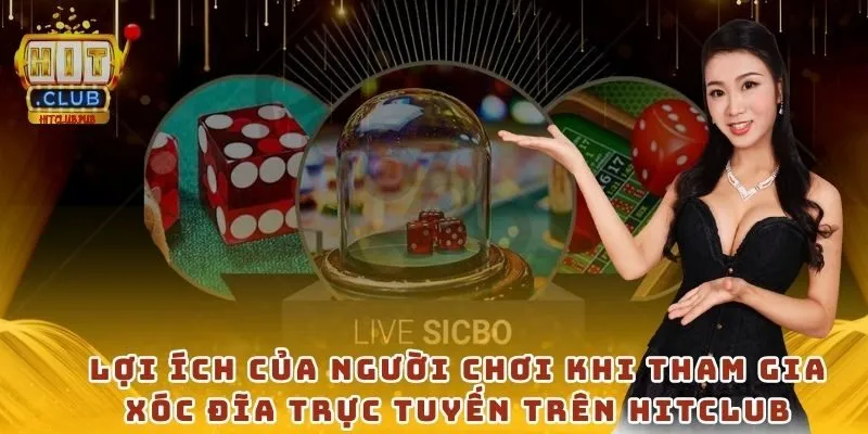 Lợi ích của người chơi khi tham gia xóc đĩa trực tuyến trên Hitclub