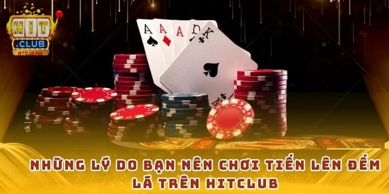 Những lý do bạn nên chơi tiến lên đếm lá trên Hitclub