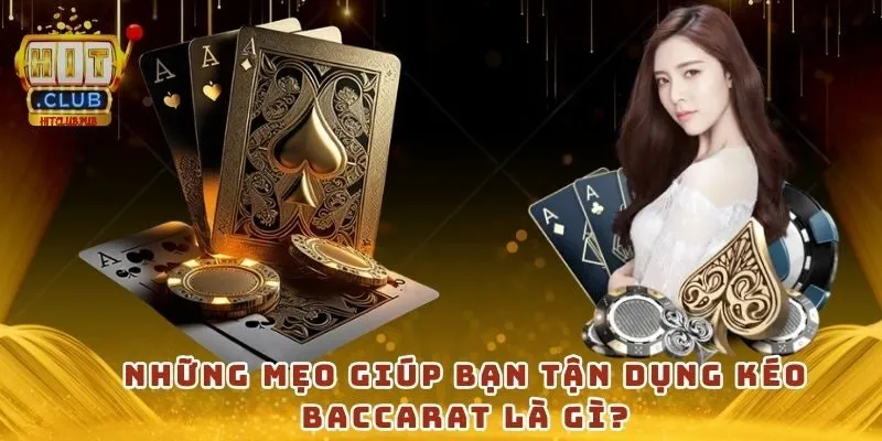 Những mẹo giúp bạn tận dụng kéo Baccarat là gì?