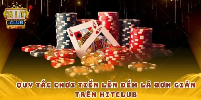 Quy tắc chơi tiến lên đếm lá đơn giản trên Hitclub