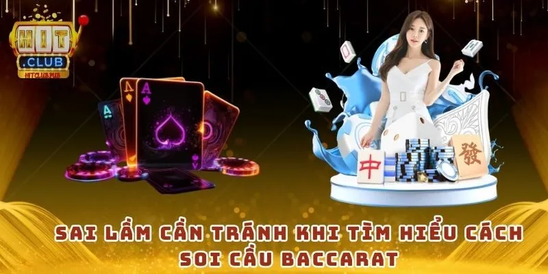 Sai lầm cần tránh khi tìm hiểu cách soi cầu Baccarat