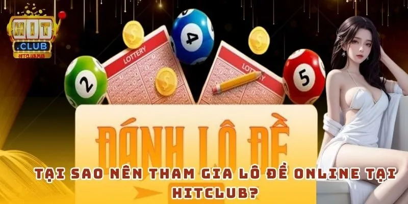 Tại sao nên tham gia Lô đề online tại Hitclub?