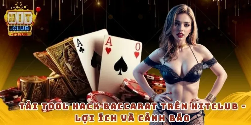 Tải tool hack baccarat trên Hitclub - Lợi ích và cảnh báo