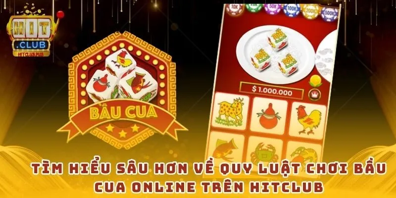 Tìm hiểu sâu hơn về quy luật chơi bầu cua online trên Hitclub