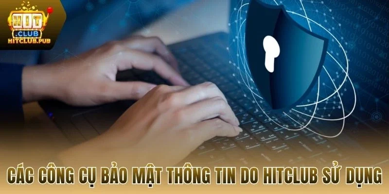 Các công cụ bảo mật thông tin do Hitclub sử dụng
