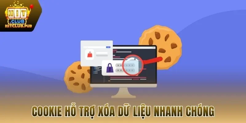 Cookie hỗ trợ xóa dữ liệu nhanh chóng
