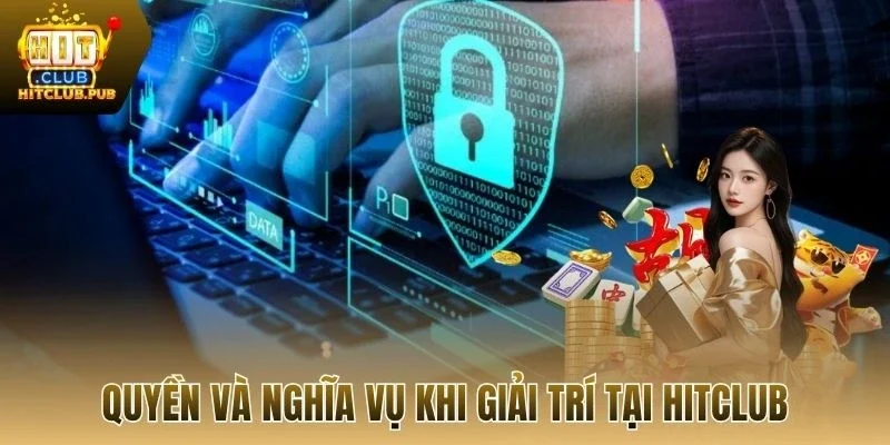 Quyền và nghĩa vụ khi giải trí tại Hitclub