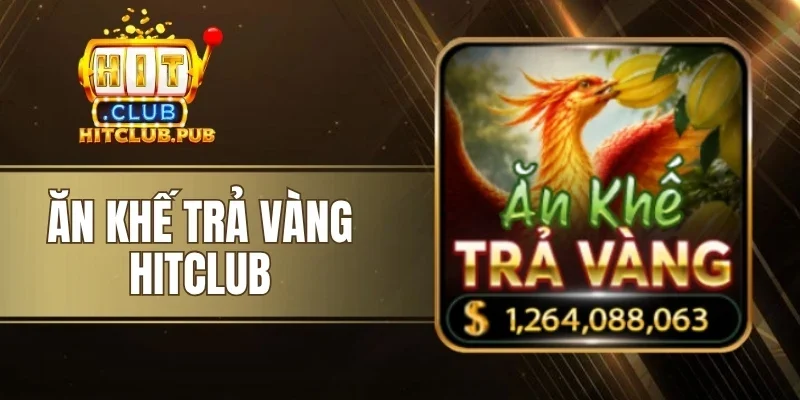 Ăn Khế Trả Vàng Hitclub - May Túi Ba Gang, Nhận Jackpot Lớn