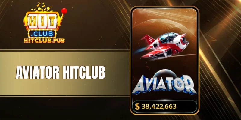 Aviator Hitclub - Bay Càng Cao, Nhận Cơ Hội Thưởng Càng Lớn