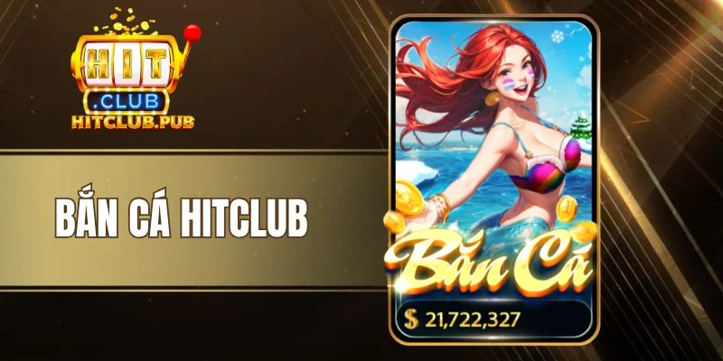 Bắn Cá Hitclub - Đồ Họa 3D Mãn Nhãn, Đổi Thưởng Cực Chất