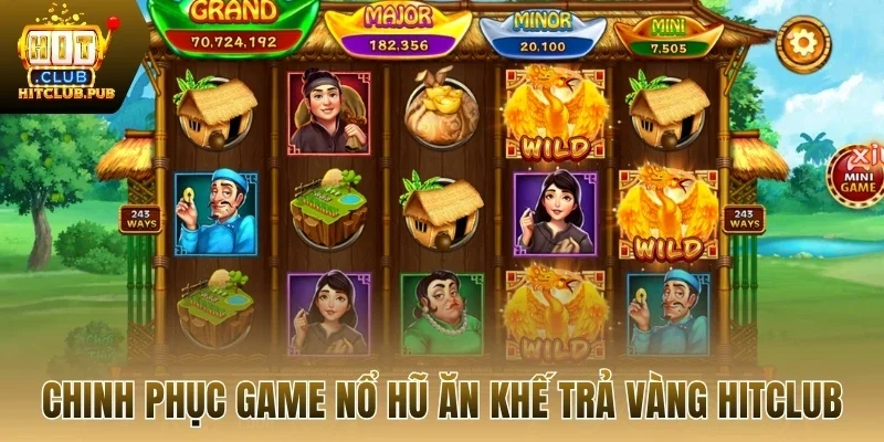 Tổng quan game nổ hũ ăn khế trả vàng Hitclub