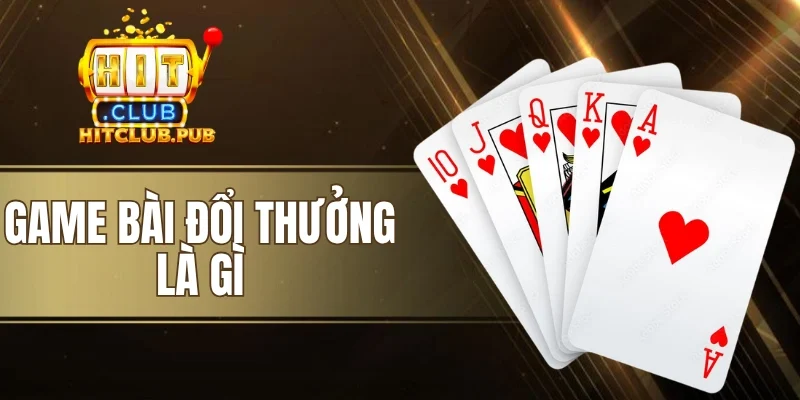 Game Bài Đổi Thưởng Là Gì - Đa Dạng Game, Dễ Dàng Tìm Hiểu