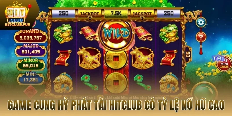 Game cung hỷ phát tài Hitclub có tỷ lệ nổ hũ cao