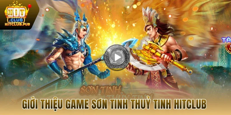 Giới thiệu game Sơn Tinh Thuỷ Tinh Hitclub