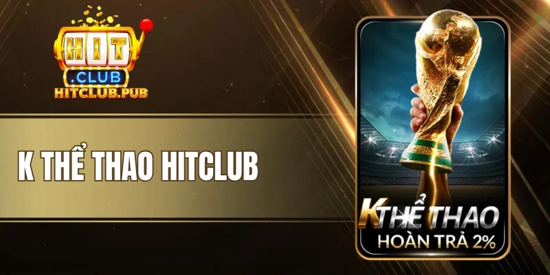 K Thể Thao Hitclub - Đa Dạng Bộ Môn, Trải Nghiệm Đỉnh Cao