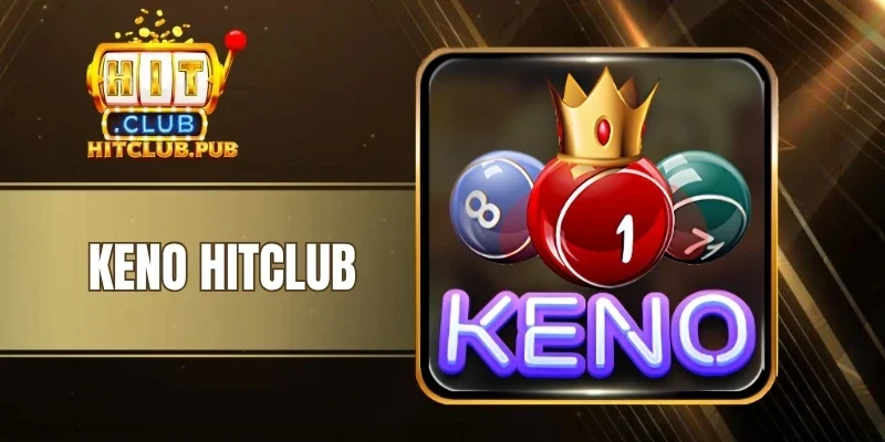 Keno Hitclub - Game Quay Số Đổi Thưởng Cực Dễ Chơi