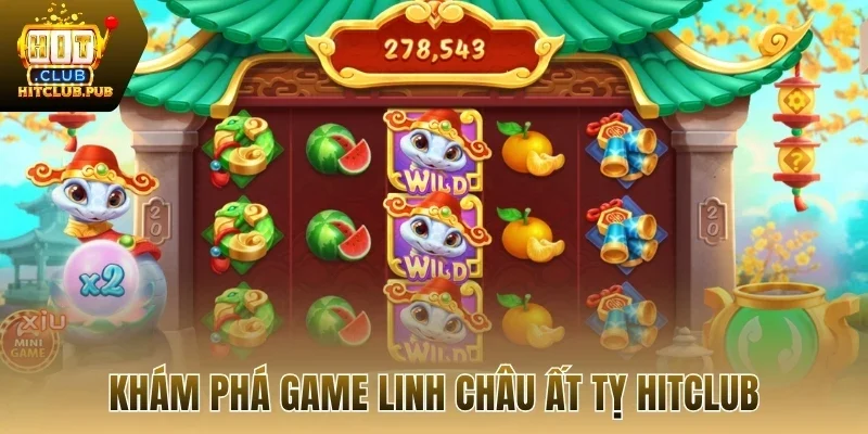 Khám phá game linh châu ất tỵ Hitclub