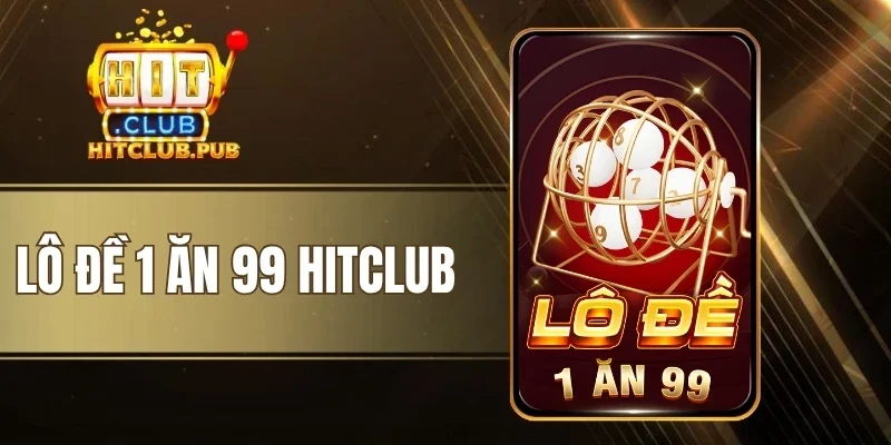 Lô Đề 1 Ăn 99 Hitclub - Chọn Số Đẹp, Làm Giàu Chỉ 1 Giây