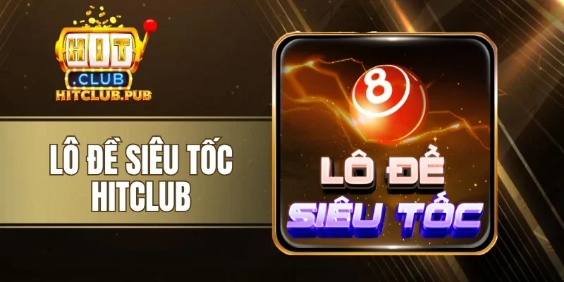 Lô Đề Siêu Tốc Hitclub - Quay Nhanh Trúng Lớn Dễ Dàng