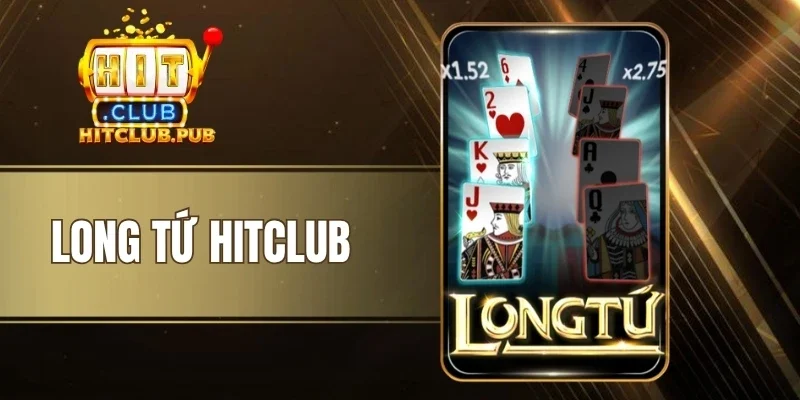 Long Tứ Hitclub - Trò Chơi Bài Độc Đáo, Thưởng Siêu Khủng