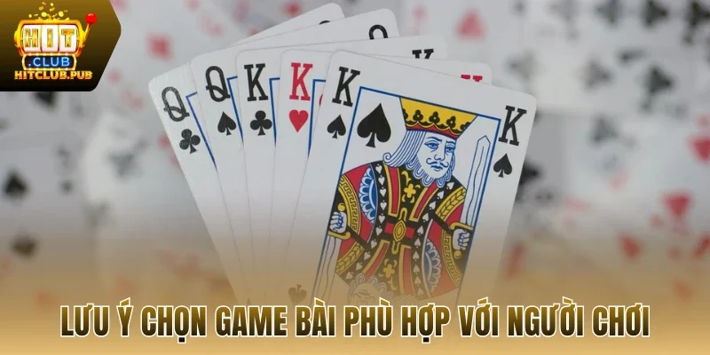 Lưu ý chọn game bài phù hợp với người chơi