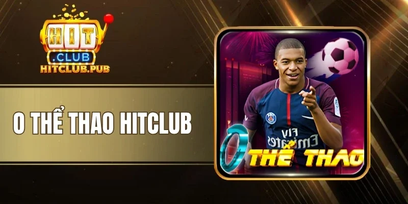 O Thể Thao Hitclub - Đa Dạng Kèo Ngon, Nhiều Trận Gay Cấn