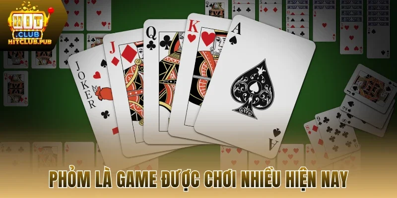 Phỏm là game được chơi nhiều hiện nay