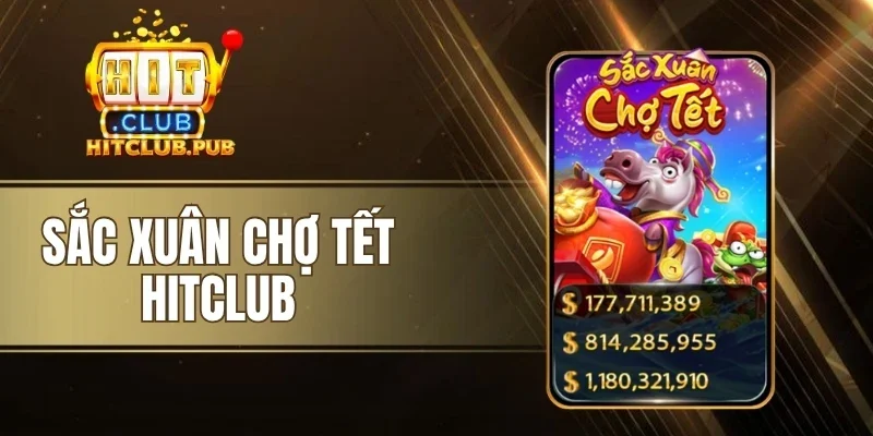Sắc Xuân Chợ Tết Hitclub - Hái Lộc Xuân Nhận Jackpot Rực Rỡ