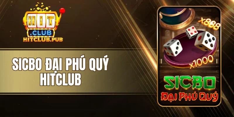 Sicbo Đại Phú Quý Hitclub - Lắc Xúc Xắc, Đón Vận May