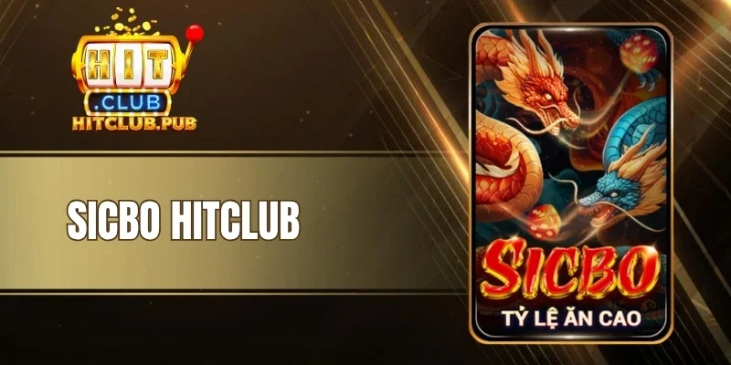 Sicbo Hitclub - Tựa Game Xúc Xắc Đổi Thưởng Cực Hot 