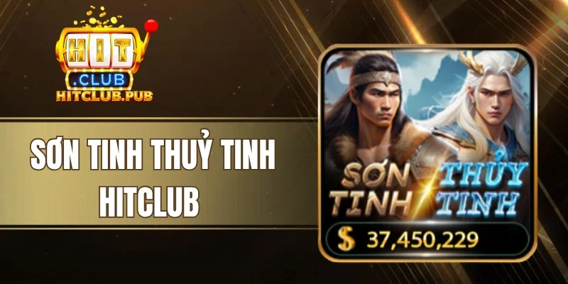 Sơn Tinh Thủy Tinh Hitclub - Slot Truyền Thuyết Hot Nhất