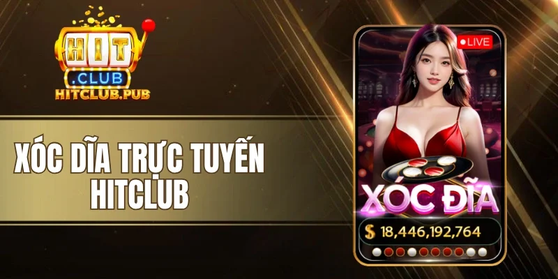 Xóc Dĩa Trực Tuyến Hitclub - Cược Nhanh, Trải Nghiệm Thật